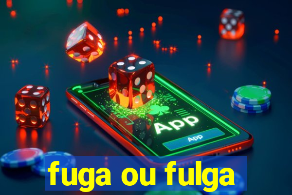 fuga ou fulga